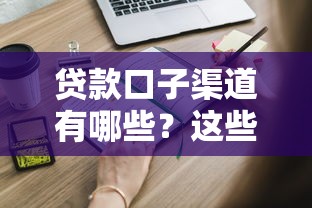 贷款口子渠道有哪些？这些正规途径要知道