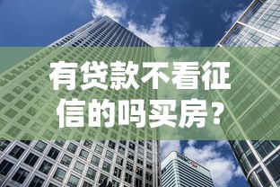 有贷款不看征信的吗买房？真实情况大揭秘