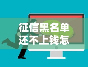 征信黑名单还不上钱怎么办？别慌！自救指南来了