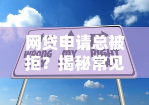 网贷申请总被拒？揭秘常见雷区与提升通过率的实战技巧