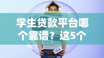 学生贷款平台哪个靠谱?这5个正规平台优缺点对比 学生贷款平台哪个靠谱?这5个正规平台优缺点对比