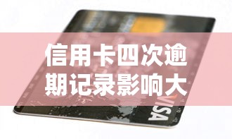 信用卡四次逾期记录影响大？补救方法+贷款攻略全解析