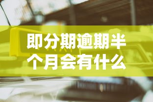 即分期逾期半个月会有什么后果？这些影响你一定要知道！