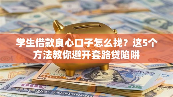 学生借款良心口子怎么找？这5个方法教你避开套路贷陷阱