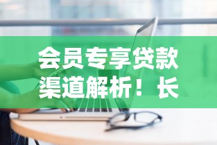 会员专享贷款渠道解析！长期用户实测必下款技巧分享