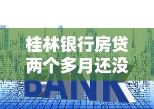 桂林银行房贷两个多月还没下款咋解决?真实经验分享 桂林银行房贷两个多月还没下款咋解决?真实经验分享
