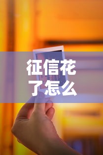 征信花了怎么办?手把手教你查报告、避坑修复,三招搞定信用问题 征信花了怎么办?手把手教你查报告、避坑修复,三招搞定信用问题