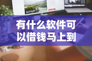 有什么软件可以借钱马上到账的?这几款靠谱推荐 有什么软件可以借钱马上到账的?这几款靠谱推荐