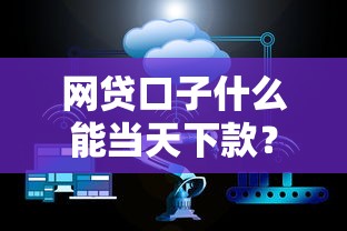 网贷口子什么能当天下款?5招教你选对平台不踩坑 网贷口子什么能当天下款?5招教你选对平台不踩坑