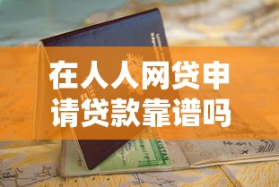 在人人网贷申请贷款靠谱吗?详细流程与避坑指南一次看懂 在人人网贷申请贷款靠谱吗?详细流程与避坑指南一次看懂