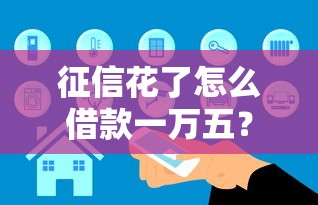 征信花了怎么借款一万五？这几种方法真实有效