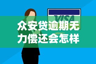 众安贷逾期无力偿还会怎样?最坏结果大揭秘,这些后果要当心! 众安贷逾期无力偿还会怎样?最坏结果大揭秘,这些后果要当心!
