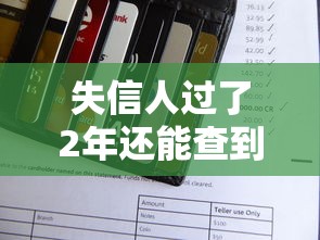 失信人过了2年还能查到吗?征信记录查询规则详解 失信人过了2年还能查到吗?征信记录查询规则详解