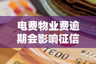 电费物业费逾期会影响征信吗?贷款前必须搞懂的信用知识点 电费物业费逾期会影响征信吗?贷款前必须搞懂的信用知识点