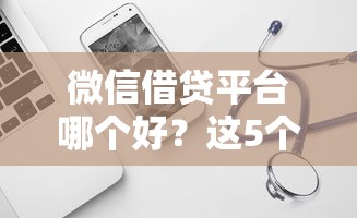 微信借贷平台哪个好?这5个靠谱平台值得试试! 微信借贷平台哪个好?这5个靠谱平台值得试试!
