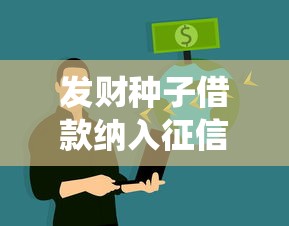 发财种子借款纳入征信系统?这些贷款影响必须提前了解 发财种子借款纳入征信系统?这些贷款影响必须提前了解