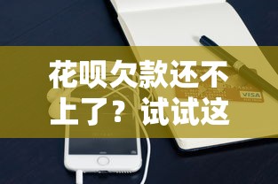 花呗欠款还不上了?试试这些实用解决办法和协商技巧! 花呗欠款还不上了?试试这些实用解决办法和协商技巧!