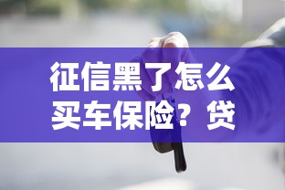 征信黑了怎么买车保险?贷款购车避坑指南 征信黑了怎么买车保险?贷款购车避坑指南