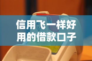 信用飞一样好用的借款口子推荐！低门槛快速到账攻略