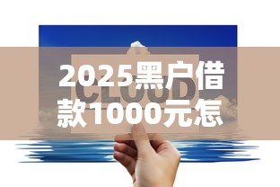 2025黑户借款1000元怎么破？实测3个能下款的路子