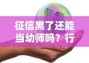 征信黑了还能当幼师吗？行业准入与信用修复全解析