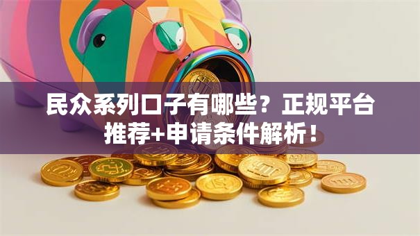 民众系列口子有哪些?正规平台推荐+申请条件解析! 民众系列口子有哪些?正规平台推荐+申请条件解析!