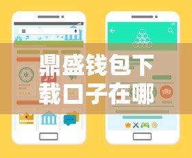 鼎盛钱包下载口子在哪?手把手教你正规渠道安装 鼎盛钱包下载口子在哪?手把手教你正规渠道安装