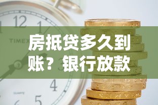 房抵贷多久到账？银行放款时间规定全流程解析
