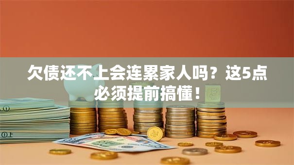 欠债还不上会连累家人吗？这5点必须提前搞懂！