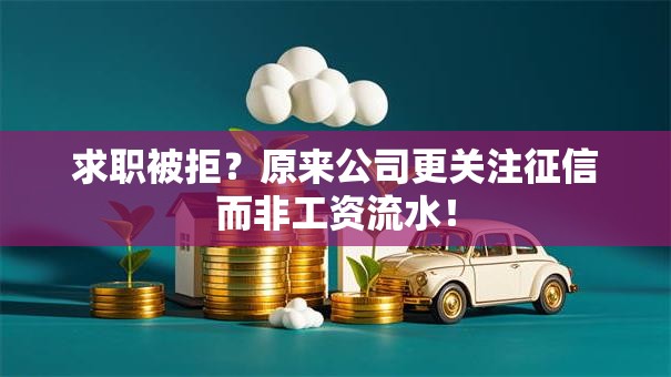 求职被拒？原来公司更关注征信而非工资流水！