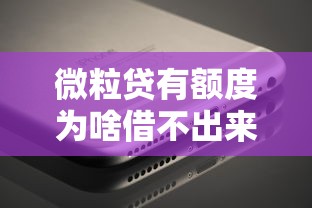 微粒贷有额度为啥借不出来?这5个原因让你秒懂! 微粒贷有额度为啥借不出来?这5个原因让你秒懂!