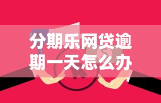 分期乐网贷逾期一天怎么办?后果严重吗?补救方法全解析! 分期乐网贷逾期一天怎么办?后果严重吗?补救方法全解析!