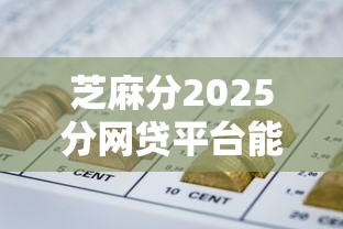 芝麻分2025分网贷平台能下款吗？低分用户借贷指南