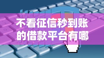 不看征信秒到账的借款平台有哪些？真实测评来了！