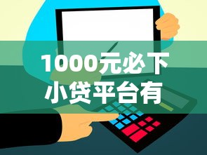 1000元必下小贷平台有哪些?实测这五类轻松到账 1000元必下小贷平台有哪些?实测这五类轻松到账