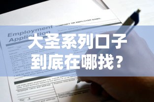 大圣系列口子到底在哪找？手把手教你如何安全申请！