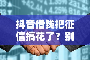 抖音借钱把征信搞花了？别慌！3招修复+避坑指南助你轻松申贷