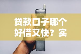 贷款口子哪个好借又快?实测5招教你选到靠谱平台 贷款口子哪个好借又快?实测5招教你选到靠谱平台