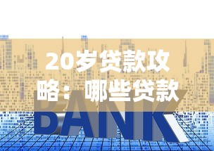 20岁贷款攻略：哪些贷款容易下款？新手必看申请技巧解析