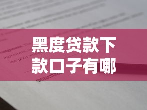 黑度贷款下款口子有哪些？这些靠谱平台及避坑技巧要牢记