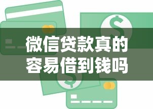 微信贷款真的容易借到钱吗？这些隐藏细节你必须知道