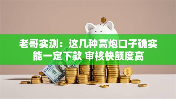 老哥实测：这几种高炮口子确实能一定下款 审核快额度高