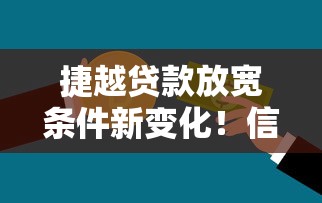 捷越贷款放宽条件新变化！信用评分、收入证明要求降低，申请更容易！