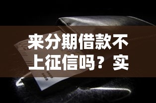 来分期借款不上征信吗？实测解析+避坑指南，这些细节要注意