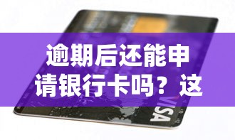 逾期后还能申请银行卡吗？这些影响和解决方法要了解！