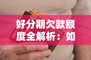 好分期欠款额度全解析：如何摸透你的信用钱包
