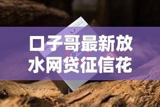 口子哥最新放水网贷征信花了还能下款？实测最新攻略+避坑指南