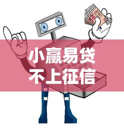 小赢易贷不上征信吗？真实情况解析与避坑指南