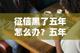 征信黑了五年怎么办？五年后修复攻略与贷款申请技巧