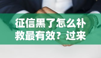 征信黑了怎么补救最有效?过来人总结3步修复攻略 征信黑了怎么补救最有效?过来人总结3步修复攻略